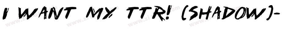 i want my ttr! (shadow)字体转换
